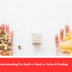 Understanding Pre-Seed vs Seed vs Series A Funding