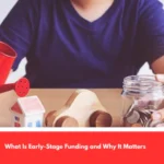 What Is Early-Stage Funding and Why It Matters