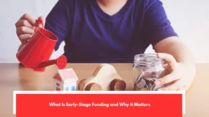What Is Early-Stage Funding and Why It Matters