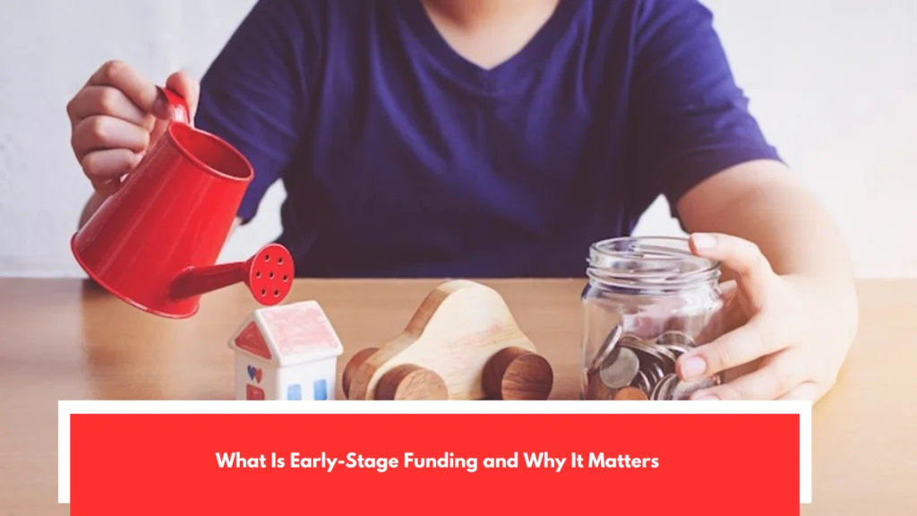 What Is Early-Stage Funding and Why It Matters